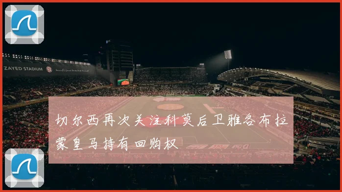 切尔西再次关注科莫后卫雅各布拉蒙皇马持有回购权